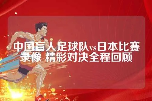 中国盲人足球队vs日本比赛录像 精彩对决全程回顾